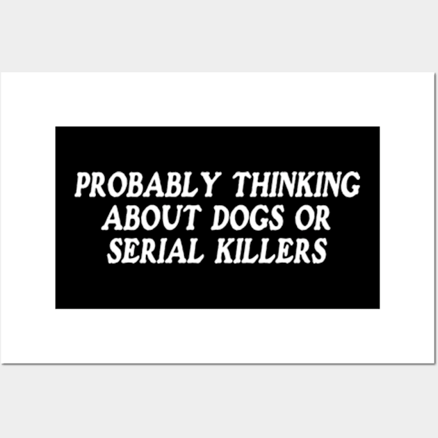 probably thinking about dogs or serial killers shirt, funny crime show Wall Art by Y2KERA